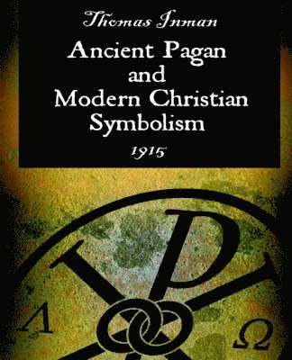 Thomas Inman - Ancient Pagan and Modern Christian Symbolism, Häftad