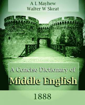 A L Mayhew, Walter W Skeat, A L Mayhew, A. L. Mayhew, Walter W. Skeat, A. L. Mayhew - Concise Dictionary of Middle English (1888), Häftad