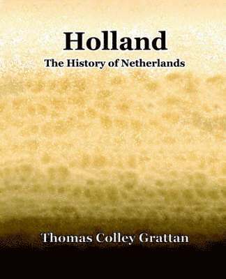 Thomas Colley Grattan - Holland The History Of Netherlands, Häftad