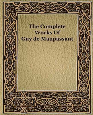Guy de Maupassant, Guy de Maupassant, Guy De Maupassant - Complete Works of Guy de Maupassant (1917), Häftad