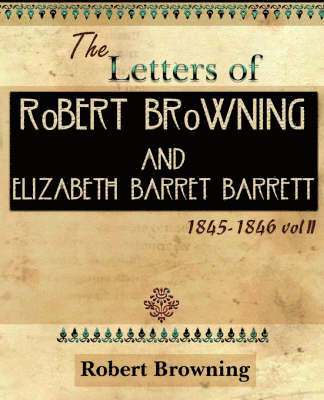 Robert Browning, Elizabeth Barrett - Letters of Robert Browning and Elizabeth Barret Barrett 1845-1846 Vol II (1899), Häftad