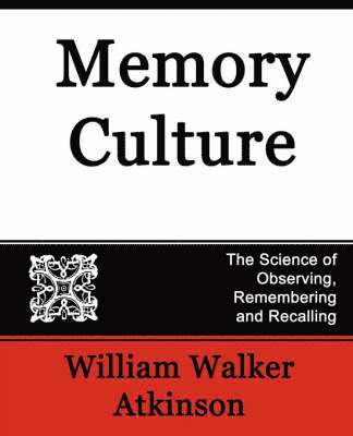 Walker Atkinson William Walker Atkinson, William Walker Atkinson - Memory Culture, the Science of Observing, Remembering and Recalling, Häftad