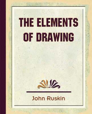 Ruskin John Ruskin, John Ruskin - Elements of Drawing, Häftad