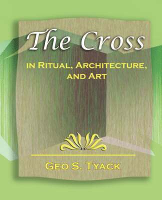 The Cross in Ritual, Architecture, and Art - 1896 1