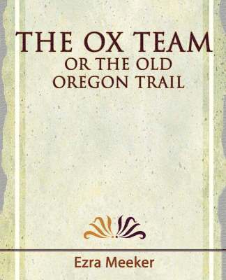 bokomslag Ox Team or the Old Oregon Trail - 1909
