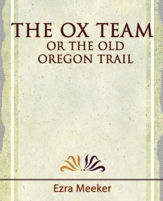 bokomslag The Ox Team or the Old Oregon Trail - 1909