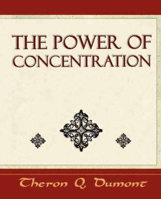 Q Dumont Theron Q Dumont, Theron Q Dumont, Q. Dumont Theron Q. Dumont, Theron Q. Dumont - Power of Concentration - Learn How to Concentrate, Häftad