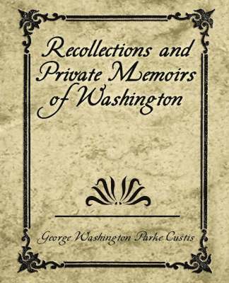 Recollections and Private Memoirs of Washington 1