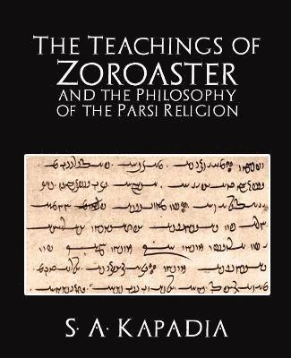 The Teachings of Zoroaster and the Philosophy of the Parsi Religion 1