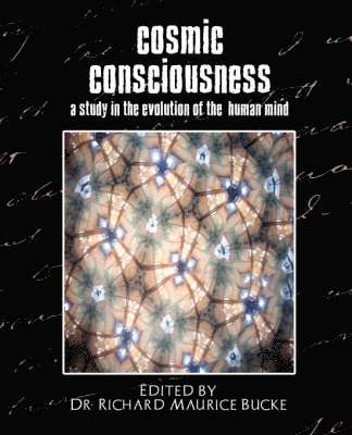 D Richard Maurice Bucke, Edited by Dr Richard Maurice Bucke, D. Richard Maurice Bucke, By D Edited by Dr Richard Maurice Bucke, By D Edited by Richard Maurice Bucke, Edited by Richard Maurice Bucke - Cosmic Consciousness (a Study in the Evolution of the Human Mind), Häftad