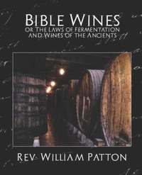 bokomslag Bible Wines or the Laws of Fermentation and Wines of the Ancients