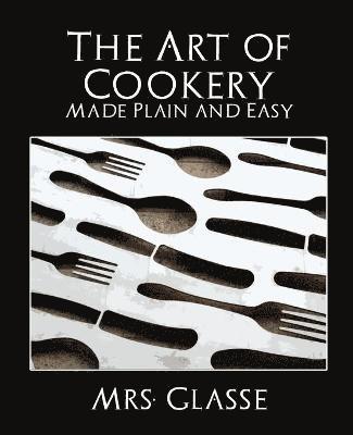 Glasse Glasse, Mrs Glasse, Glasse Mrs Glasse - Art of Cookery Made Plain and Easy, Häftad