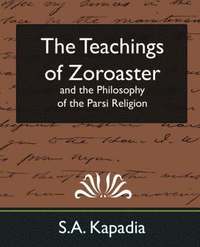 bokomslag The Teachings of Zoroaster and the Philosophy of the Parsi Religion (New Edition)