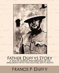 bokomslag Father Duffy's Story a Tale of Humor and Heroism, of Life and Death with the Fighting Sixty-Ninth