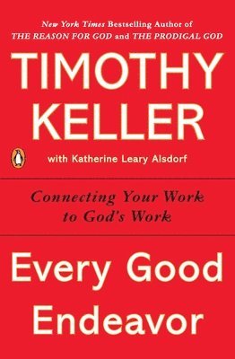 bokomslag Every Good Endeavor: Connecting Your Work to God's Work