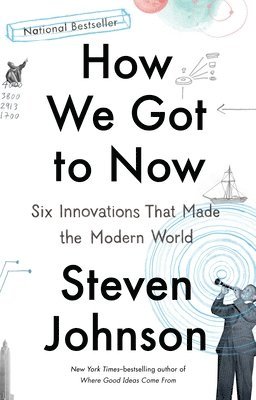 Steven Johnson - How We Got to Now: Six Innovations That Made the Modern World, Häftad