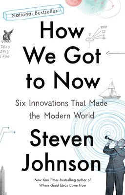 How We Got to Now: Six Innovations That Made the Modern World 1
