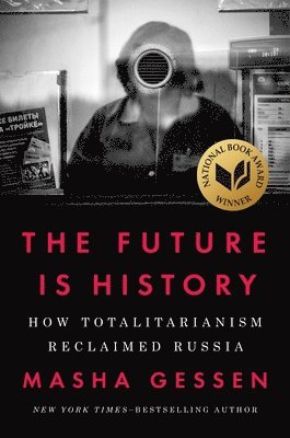The Future Is History (National Book Award Winner): How Totalitarianism Reclaimed Russia