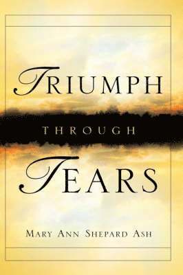 Mary Ann Shepard Ash - Triumph Through Tears, Inbunden