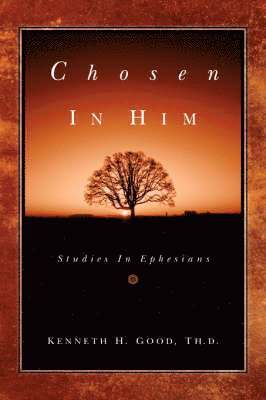 Kenneth H Good, Kenneth H. Good - Chosen In Him, Inbunden