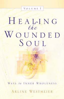 Healing the Wounded Soul, Vol. I 1