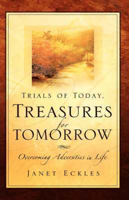 Janet Eckles - Trials of Today, Treasures for Tomorrow, Inbunden