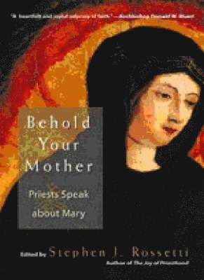 Stephen J. Rossetti, Stephen J Rossetti, Stephen J. Rossetti - Behold Your Mother, Häftad