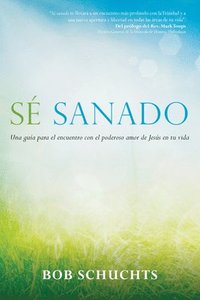 bokomslag Sé Sanado: Una Guía Para El Encuentro Con El Poderoso Amor de Jesús En Tu Vida