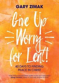 bokomslag Give Up Worry for Lent!: 40 Days to Finding Peace in Christ