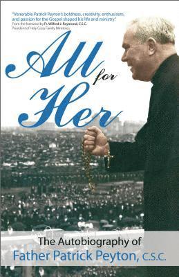 All for Her: The Autobiography of Father Patrick Peyton, C.S.C. 1