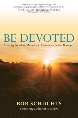 Bob Schuchts - Be Devoted: Restoring Friendship, Passion, and Communion in Your Marriage, Häftad