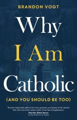 bokomslag Why I Am Catholic (and You Should Be Too)