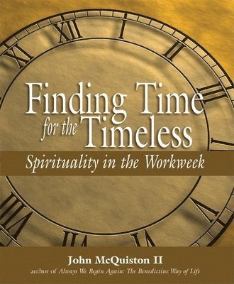 John McQuiston, John McQuiston, II, II John McQuiston - Finding Time for the Timeless: Spirituality in the Workweek, Inbunden