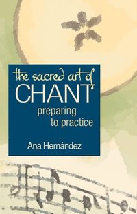 bokomslag The Sacred Art of Chant: Preparing to Practice