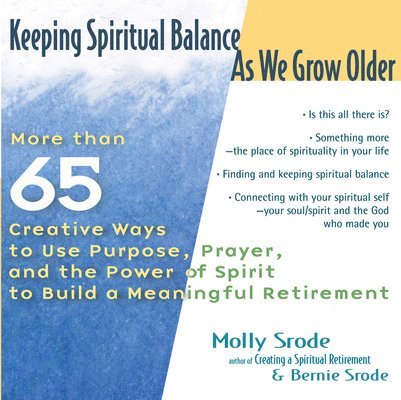 Molly Srode, Bernie Srode - Keeping Spiritual Balance as We Grow Older: More Than 65 Creative Ways to Use Purpose, Prayer and the Power of Spirit to Build a Meaningful Retirement, Häftad