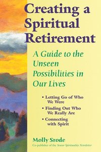 bokomslag Creating a Spiritual Retirement: A Guide to the Unseen Possibilities in Our Lives