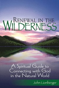 bokomslag Renewal in the Wilderness: A Spiritual Guide to Connecting with God in the Natural World