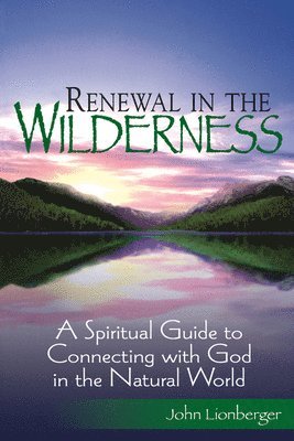 bokomslag Renewal in the Wilderness: A Spiritual Guide to Connecting with God in the Natural World