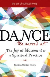 bokomslag Dance--The Sacred Art: The Joy of Movement as a Spiritual Practice