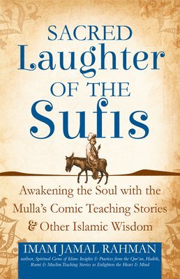 Imam Jamal Rahman - Sacred Laughter of the Sufis: Awakening the Soul with the Mulla's Comic Teaching Stories and Other Islamic Wisdom, Häftad
