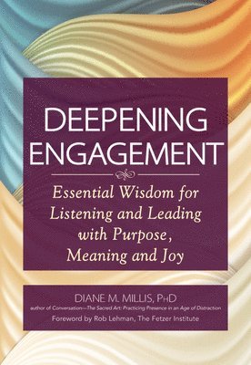 bokomslag Deepening Engagement: Essential Wisdom for Listening and Leading with Purpose, Meaning and Joy