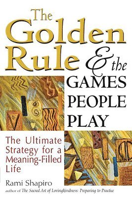 Rami Shapiro - The Golden Rule and the Games People Play: The Ultimate Strategy for a Meaning-Filled Life, Häftad
