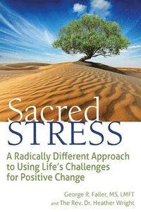 bokomslag Sacred Stress: A Radically Different Approach to Using Life's Challenges for Positive Change