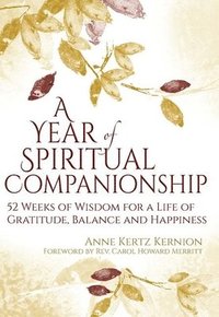 bokomslag A Year of Spiritual Companionship: 52 Weeks of Wisdom for a Life of Gratitude, Balance and Happiness