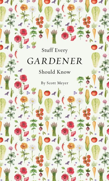 Scott Meyer - Stuff Every Gardener Should Know, Inbunden