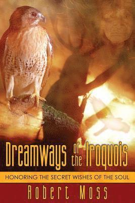 Robert Moss - Dreamways of the Iroquois, Häftad