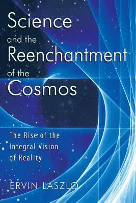 Ervin Laszlo - Science and the Reenchantment of the Cosmos, Häftad