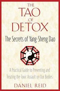 bokomslag The Tao of Detox: The Secrets of Yang-Sheng Dao; A Practical Guide to Preventing and Treating the Toxic Assualt on Our Bodies