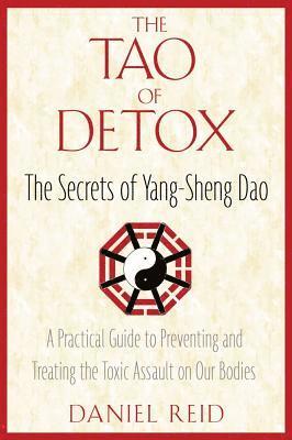 bokomslag The Tao of Detox: The Secrets of Yang-Sheng Dao; A Practical Guide to Preventing and Treating the Toxic Assualt on Our Bodies