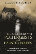 bokomslag The Secret History of Poltergeists and Haunted Houses